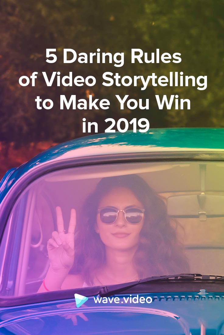 5 Daring Rules of Video Storytelling to Make You Win in 2019